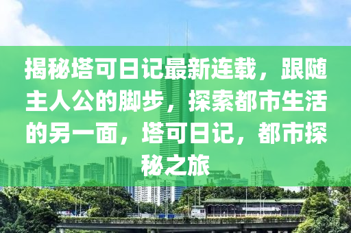 揭秘塔可日记最新连载，跟随主人公的脚步，探索都市生活的另一面，塔可日记，都市探秘之旅