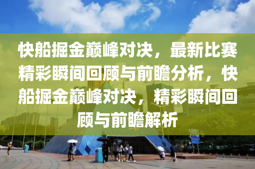 快船掘金巅峰对决，最新比赛精彩瞬间回顾与前瞻分析，快船掘金巅峰对决，精彩瞬间回顾与前瞻解析