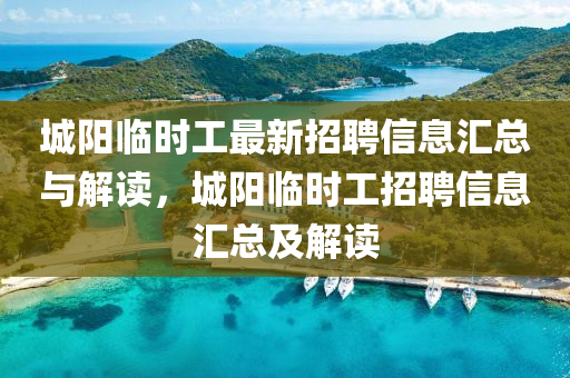 城阳临时工最新招聘信息汇总与解读，城阳临时工招聘信息汇总及解读