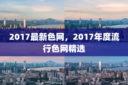 2017最新色网，2017年度流行色网精选