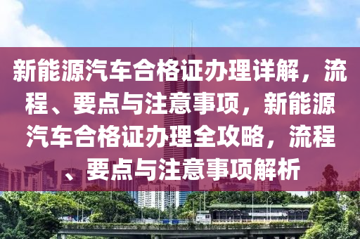 新能源汽车合格证办理详解，流程、要点与注意事项，新能源汽车合格证办理全攻略，流程、要点与注意事项解析