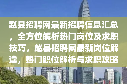 赵县招聘网最新招聘信息汇总，全方位解析热门岗位及求职技巧，赵县招聘网最新岗位解读，热门职位解析与求职攻略