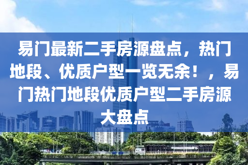 易门最新二手房源盘点，热门地段、优质户型一览无余！，易门热门地段优质户型二手房源大盘点