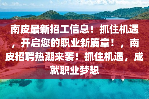 南皮最新招工信息！抓住机遇，开启您的职业新篇章！，南皮招聘热潮来袭！抓住机遇，成就职业梦想