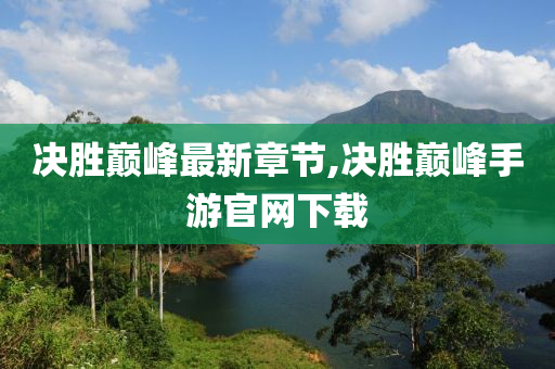 决胜巅峰最新章节,决胜巅峰手游官网下载