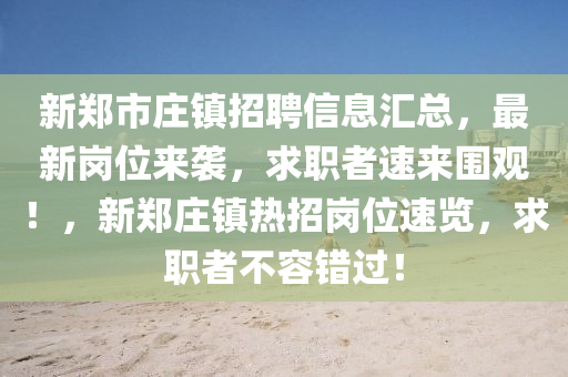 新郑市庄镇招聘信息汇总，最新岗位来袭，求职者速来围观！，新郑庄镇热招岗位速览，求职者不容错过！