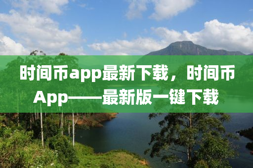 时间币app最新下载，时间币App——最新版一键下载