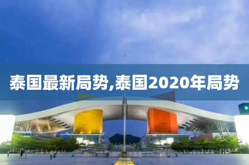 泰国最新局势,泰国2020年局势