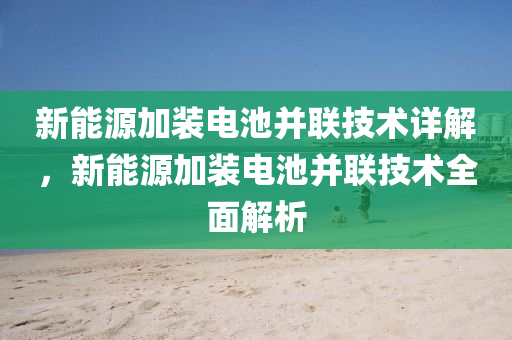 新能源加装电池并联技术详解，新能源加装电池并联技术全面解析