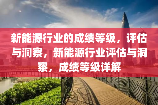 新能源行业的成绩等级，评估与洞察，新能源行业评估与洞察，成绩等级详解