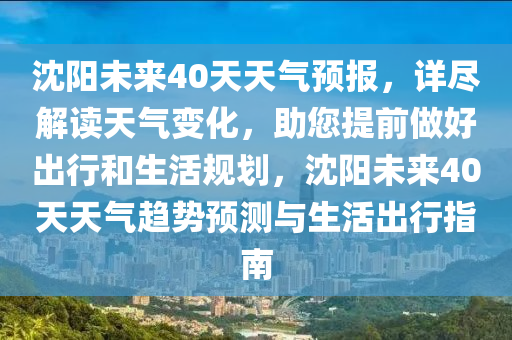 沈阳未来40天天气预报，详尽解读天气变化，助您提前做好出行和生活规划，沈阳未来40天天气趋势预测与生活出行指南