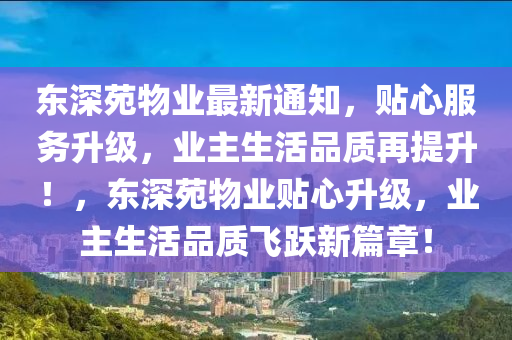 东深苑物业最新通知，贴心服务升级，业主生活品质再提升！，东深苑物业贴心升级，业主生活品质飞跃新篇章！