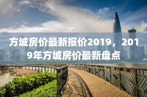 方城房价最新报价2019，2019年方城房价最新盘点