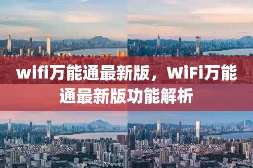 wifi万能通最新版，WiFi万能通最新版功能解析