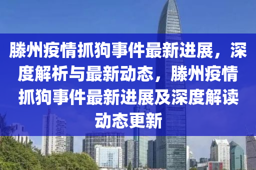 滕州疫情抓狗事件最新进展，深度解析与最新动态，滕州疫情抓狗事件最新进展及深度解读动态更新