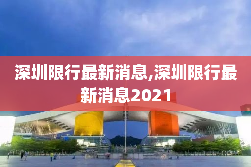 深圳限行最新消息,深圳限行最新消息2021