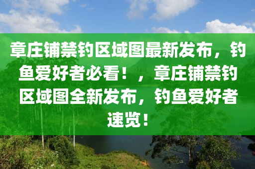 章庄铺禁钓区域图最新发布，钓鱼爱好者必看！，章庄铺禁钓区域图全新发布，钓鱼爱好者速览！