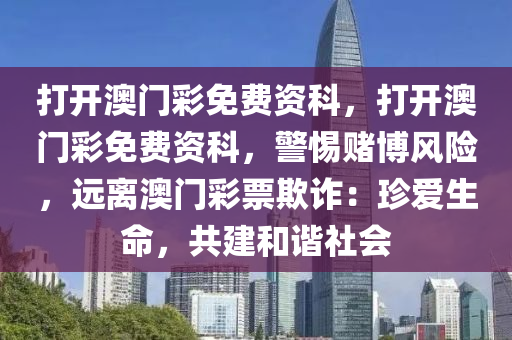 打开澳门彩免费资科，打开澳门彩免费资科，警惕赌博风险，远离澳门彩票欺诈：珍爱生命，共建和谐社会