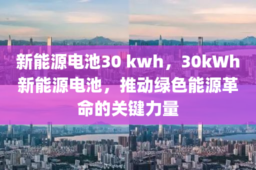 新能源电池30 kwh，30kWh新能源电池，推动绿色能源革命的关键力量