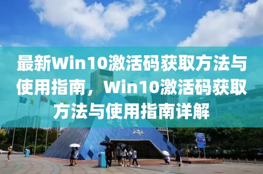 最新Win10激活码获取方法与使用指南，Win10激活码获取方法与使用指南详解