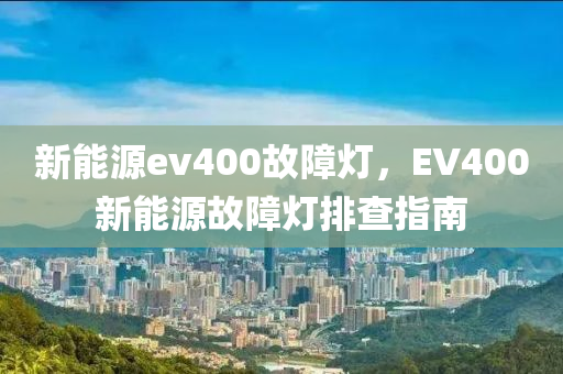 新能源ev400故障灯，EV400新能源故障灯排查指南