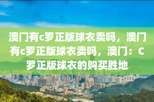 澳门有c罗正版球衣卖吗，澳门有c罗正版球衣卖吗，澳门：C罗正版球衣的购买胜地