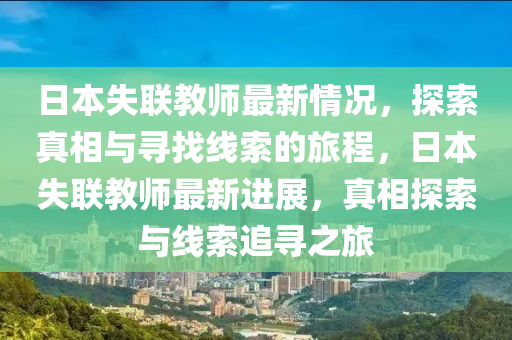 日本失联教师最新情况，探索真相与寻找线索的旅程，日本失联教师最新进展，真相探索与线索追寻之旅