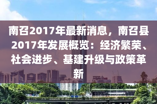 南召2017年最新消息，南召县2017年发展概览：经济繁荣、社会进步、基建升级与政策革新