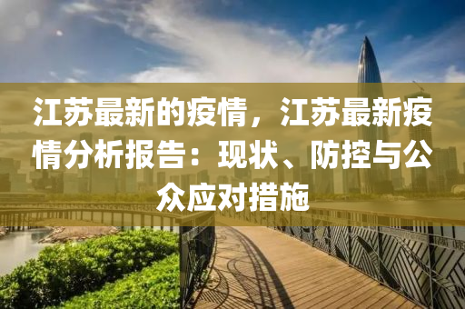 江苏最新的疫情，江苏最新疫情分析报告：现状、防控与公众应对措施