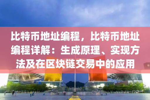 比特币地址编程，比特币地址编程详解：生成原理、实现方法及在区块链交易中的应用