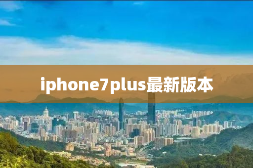 iphone7plus最新版本