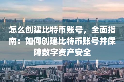 怎么创建比特币账号，全面指南：如何创建比特币账号并保障数字资产安全