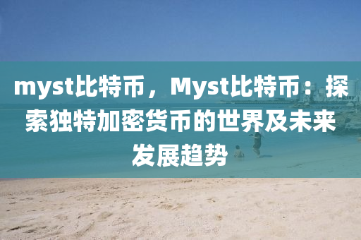 myst比特币，Myst比特币：探索独特加密货币的世界及未来发展趋势