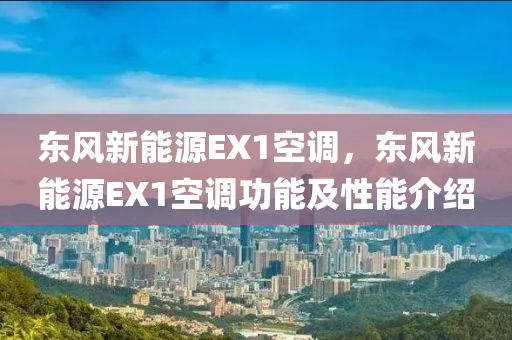 东风新能源EX1空调，东风新能源EX1空调功能及性能介绍