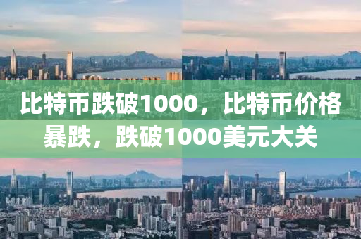 比特币跌破1000，比特币价格暴跌，跌破1000美元大关