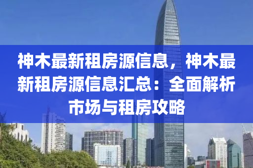 神木最新租房源信息，神木最新租房源信息汇总：全面解析市场与租房攻略