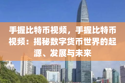 手握比特币视频，手握比特币视频：揭秘数字货币世界的起源、发展与未来