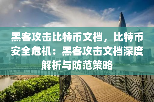 黑客攻击比特币文档，比特币安全危机：黑客攻击文档深度解析与防范策略