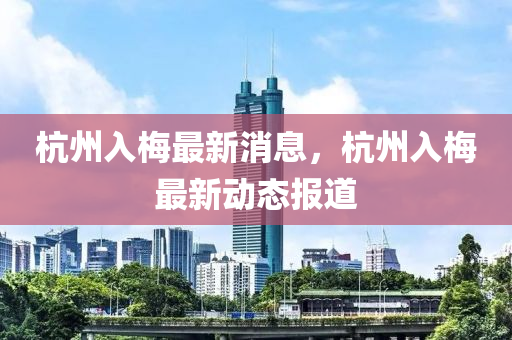 杭州入梅最新消息，杭州入梅最新动态报道