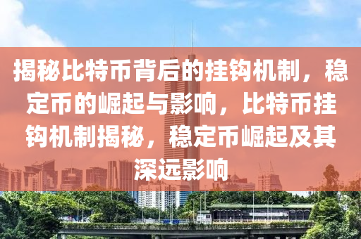 揭秘比特币背后的挂钩机制，稳定币的崛起与影响，比特币挂钩机制揭秘，稳定币崛起及其深远影响