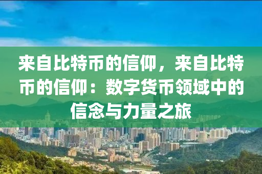 来自比特币的信仰，来自比特币的信仰：数字货币领域中的信念与力量之旅