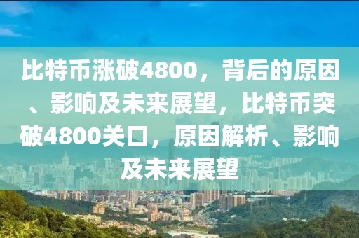 比特币涨破4800，背后的原因、影响及未来展望，比特币突破4800关口，原因解析、影响及未来展望