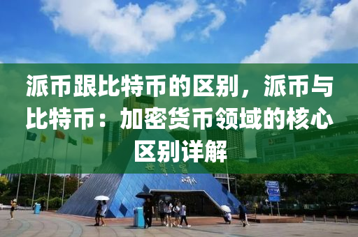 派币跟比特币的区别，派币与比特币：加密货币领域的核心区别详解