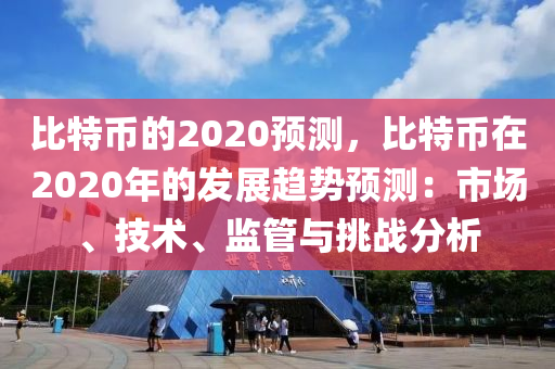 比特币的2020预测，比特币在2020年的发展趋势预测：市场、技术、监管与挑战分析