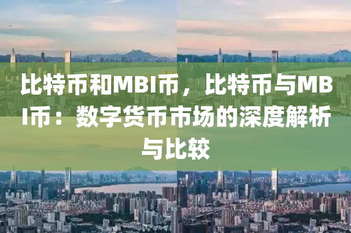 比特币和MBI币，比特币与MBI币：数字货币市场的深度解析与比较