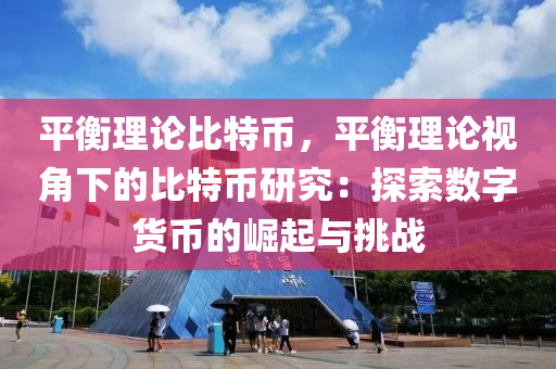 平衡理论比特币，平衡理论视角下的比特币研究：探索数字货币的崛起与挑战