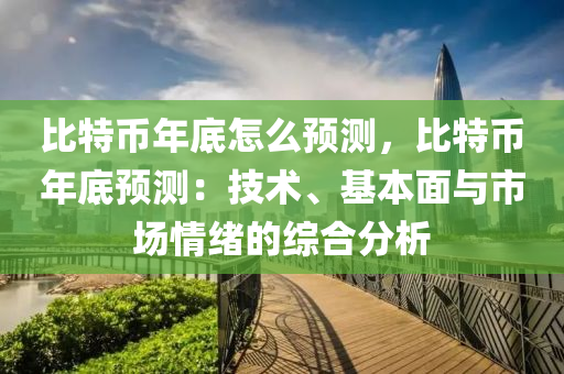 比特币年底怎么预测，比特币年底预测：技术、基本面与市场情绪的综合分析