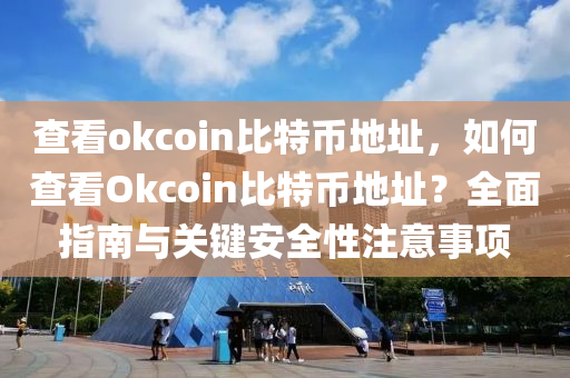 查看okcoin比特币地址，如何查看Okcoin比特币地址？全面指南与关键安全性注意事项