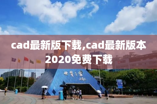 cad最新版下载,cad最新版本2020免费下载