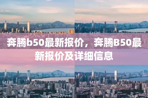 奔腾b50最新报价，奔腾B50最新报价及详细信息